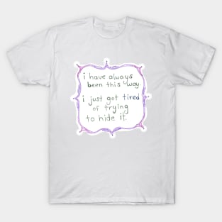 I have always been this way T-Shirt